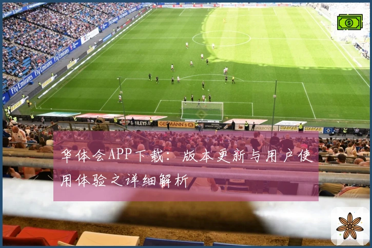 华体会APP下载：版本更新与用户使用体验之详细解析