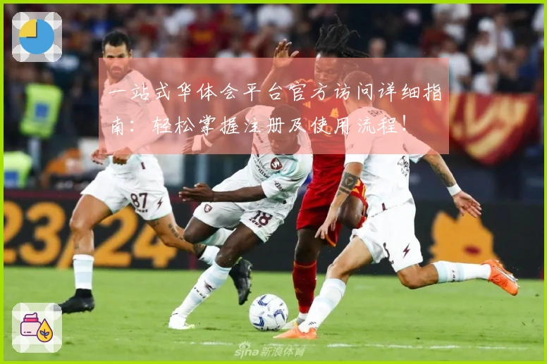 一站式华体会平台官方访问详细指南:轻松掌握注册及使用流程!