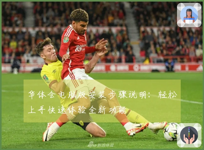 华体会电脑版安装步骤说明：轻松上手快速体验全新功能